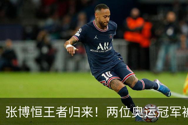 张博恒王者归来！两位奥运冠军被打得晕头转向